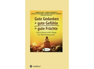 9783347147522 - Gute Gedanken + gute Gefühle = gute Früchte - James Allen Neville Goddard Henry Thomas Hamblin Arnold Bennett Walter C Lanyon Kartoniert (TB)