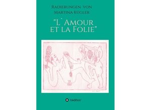 9783347156852 - Radierungen von Martina Kügler - L`Amour et la Folie - Martina Kügler Kartoniert (TB)