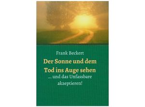 9783347157255 - Der Sonne und dem Tod ins Auge sehen - Frank Beckert Kartoniert (TB)