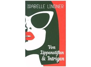 9783347159938 - Von Lippenstiften & Intrigen - Isabelle Lindner Kartoniert (TB)