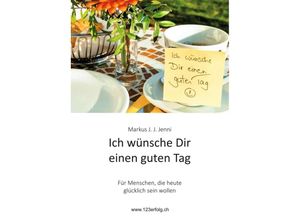9783347159990 - Ich wünsche Dir einen guten Tag - Markus J J Jenni Kartoniert (TB)
