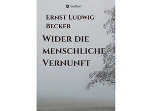 9783347161092 - Wider die menschliche Vernunft - Ernst Ludwig Becker Kartoniert (TB)