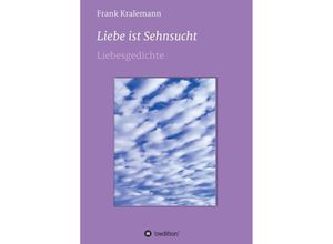 9783347164635 - Liebe ist Sehnsucht - Frank Kralemann Kartoniert (TB)