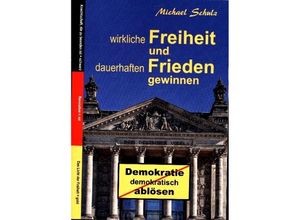 9783347170377 - Wirkliche Freiheit und dauerhaften Frieden gewinnen - Michael Schulz Kartoniert (TB)