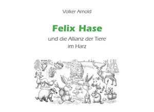 9783347173767 - Felix Hase und die Allianz der Tiere im Harz - Volker Arnold Kartoniert (TB)