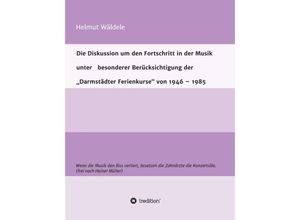 9783347192348 - Die Diskussion um den Fortschritt in der Musik unter besonderer Berücksichtigung der Darmstädter Ferienkurse von 1946 - 1985 - Helmut Wäldele Kartoniert (TB)