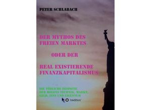 9783347204065 - Der Mythos des Freien Marktes oder der real existierende Finanzkapitalismus - Peter Schlabach Kartoniert (TB)