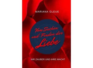 9783347214545 - Vom Suchen und Finden der Liebe ihr Zauber und ihre Macht - Mariana Gleue Kartoniert (TB)