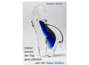 9783347234253 - Immer kommt der Tag ganz plötzlich oder der blaue Elefant - Dagmar Meyer Kartoniert (TB)