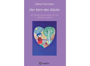 9783347235069 - Der Kern des Glücks - 30 Gedankenanstöße für ein erfülltes Leben - Céline Fuhrmann Kartoniert (TB)