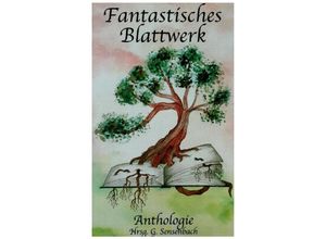 9783347237087 - Fantastisches Blattwerk - Georg Sensenbach Asni R Altenstatter Astrid Karma Katharina Westermann Karen Glauer Sabine Kraft Rayne C Bow Maximilian J Gley Alexander Bringmann Patrick Hahmann Eva Heinze Lisa Limacher Karen M Ladira Kartoniert (TB)