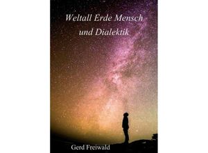 9783347238367 - Weltall Erde Mensch und Dialektik - Gerd Freiwald Kartoniert (TB)