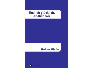 9783347250031 - Endlich glücklich endlich frei - Holger Kiefer Kartoniert (TB)