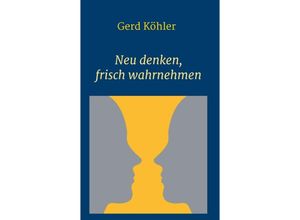 9783347250611 - Neu denken frisch wahrnehmen - Gerd Köhler Kartoniert (TB)