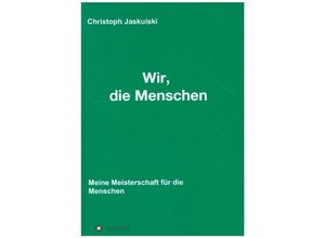 9783347271685 - Wir die Menschen - Meine Meisterschaft für die Menschen - Christoph Jaskulski Kartoniert (TB)