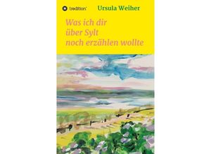 9783347284753 - Was ich dir über Sylt noch erzählen wollte - Ursula Weiher Kartoniert (TB)