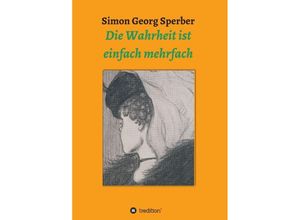 9783347285323 - Die Wahrheit ist einfach mehrfach - Simon Georg Sperber Kartoniert (TB)