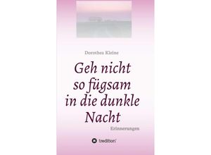 9783347287914 - Geh nicht so fügsam in die dunkle Nacht - Dorothea Kleine Kartoniert (TB)