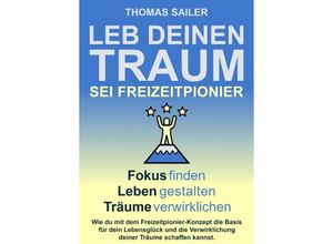 9783347296626 - Leb deinen Traum Sei Freizeitpionier - Thomas Sailer Kartoniert (TB)