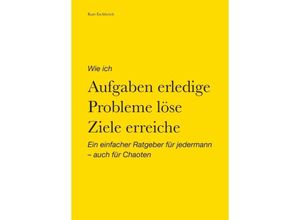 9783347299900 - Wie ich Aufgaben erledige Probleme löse Ziele erreiche - Kurt Eschlwöch Kartoniert (TB)