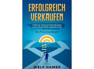 9783347300200 - ERFOLGREICH VERKAUFEN PRAXISHANDBUCH - Welf Hamer Kartoniert (TB)