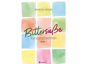 9783347314603 - Bittersüße Kurzgeschichten - Patricia Geiger Kartoniert (TB)