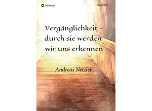 9783347314740 - Vergänglichkeit - durch sie werden wir uns erkennen - Andreas Netzler Kartoniert (TB)