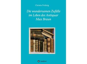 9783347317864 - Die wundersamen Zufälle im Leben des Antiquar Max Braun - Christa Pridnig Kartoniert (TB)