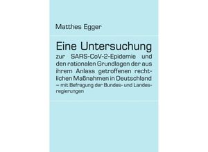 9783347319653 - Eine Untersuchung zur SARS-CoV-2-Epidemie und den rationalen Grundlagen der aus ihrem Anlass getroffenen rechtlichen Maßnahmen in Deutschland - mit Befragung der Bundes- und Landesregierungen - Matthes Egger Kartoniert (TB)