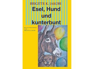 9783347325708 - Esel Hund und kunterbunt - Brigitte K Jakobi Kartoniert (TB)