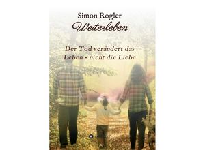 9783347327030 - Weiterleben - Der Tod verändert das Leben - nicht die Liebe - Simon Rogler Kartoniert (TB)