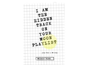 9783347329003 - I AM THE HIDDEN TRACK ON YOUR MOON PLAYLIST - Melanie Soyah Kartoniert (TB)