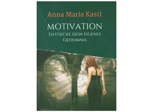 9783347330078 - Motivation - Entdecke dein eigenes Geheimnis - Anna Maria Kastl Kartoniert (TB)