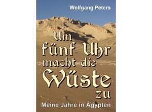 9783347345843 - Um fünf Uhr macht die Wüste zu - Wolfgang Peters Kartoniert (TB)