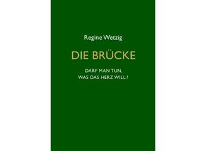 9783347349742 - Die Brücke - Darf man tun was das Herz will? - Regine Wetzig Kartoniert (TB)