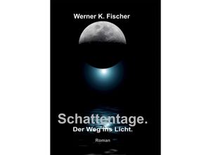 9783347353848 - Schattentage - Der Weg ins Licht - Werner K Fischer Kartoniert (TB)