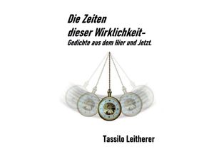 9783347353879 - Die Zeiten dieser Wirklichkeit - Gedichte - Tassilo Leitherer Kartoniert (TB)