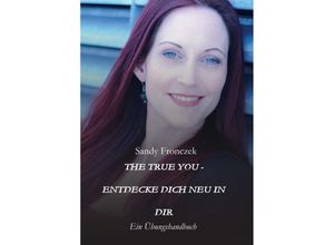 9783347370586 - THE TRUE YOU - ENTDECKE DICH NEU IN DIR - Sandy Fronczek Kartoniert (TB)