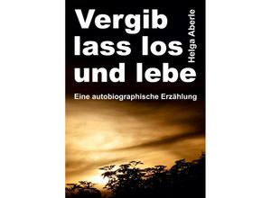 9783347374003 - Vergib lass los und lebe - Helga Aberle Kartoniert (TB)