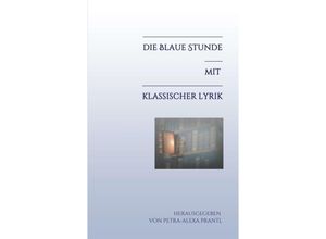 9783347380943 - Die blaue Stunde mit klassischer Lyrik - Petra-Alexa Prantl Kartoniert (TB)