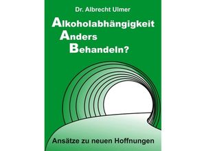 9783347383807 - Alkoholabhängigkeit anders behandeln? - Albrecht Ulmer Kartoniert (TB)