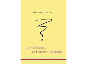 9783347403246 - Die Göttliche  und andere Geschichten - Inge Hördemann Kartoniert (TB)