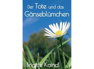 9783347406131 - Der Tote und das Gänseblümchen - Brenda Leb Brigitte Kaindl Kartoniert (TB)