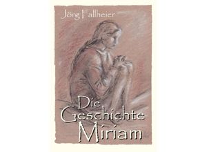 9783347410275 - Die Geschichte Miriam - Jörg Fallheier Kartoniert (TB)