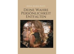 9783347424357 - Deine wahre Persönlichkeit entfalten - Anna Maria Kastl Kartoniert (TB)