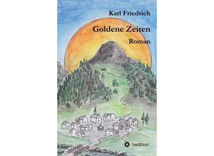 9783347425309 - Goldene Zeiten - ein Bergroman anderer Art - Magnus Karl Friedrich Schleich Kartoniert (TB)