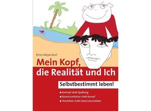 9783347470286 - Mein Kopf die Realität und Ich - Kommunikation und wahrer Kontakt statt Angst und Spaltung - Rima Meyendorf Kartoniert (TB)