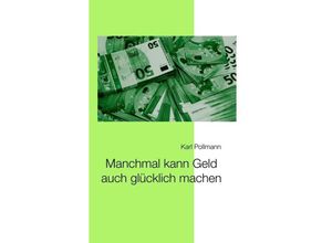 9783347483613 - Manchmal kann Geld auch glücklich machen - Karl Pollmann Kartoniert (TB)