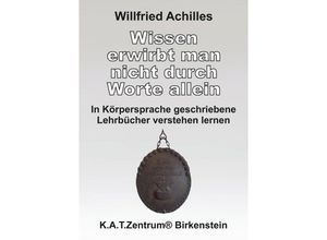 9783347484498 - Wissen erwirbt man nicht durch Worte allein - Willfried Achilles Kartoniert (TB)