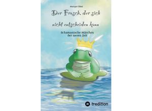 9783347489851 - Der Frosch der sich nicht entscheiden kann Ein Märchen für Kinder und Erwachsene   Schamanische Märchen der neuen Zeit Bd2 - Margot Dimi Kartoniert (TB)